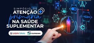 Sabin Sinai realiza Simpósio Nacional sobre Atenção Primária em Saúde Suplementar